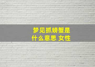 梦见抓螃蟹是什么意思 女性